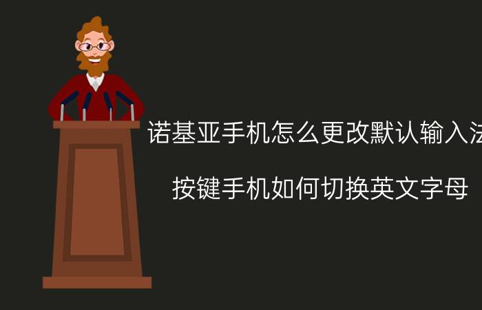 诺基亚手机怎么更改默认输入法 按键手机如何切换英文字母？